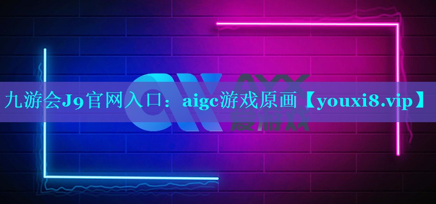 九游会J9官网入口：aigc游戏原画