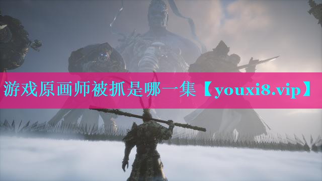 游戏原画师被抓是哪一集